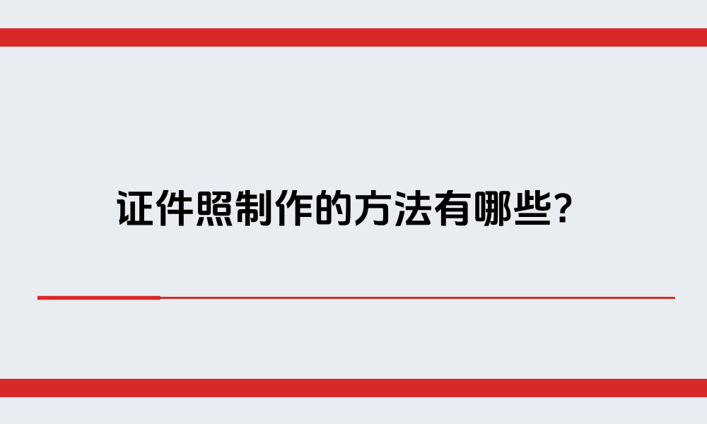 证件照制作的方法有哪些？