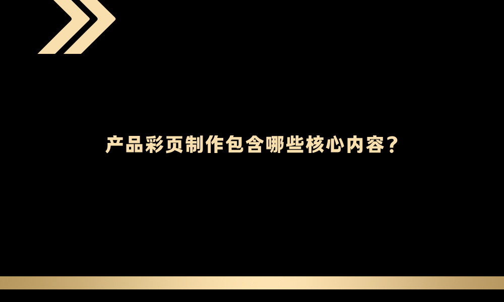 产品彩页制作包含哪些核心内容？